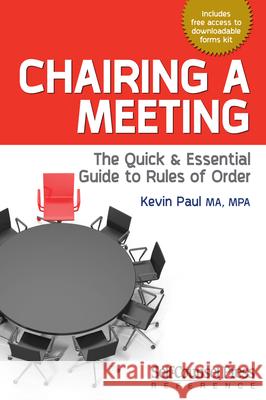 Chairing a Meeting: The Quick and Essential Guide to Rules of Order Paul, Kevin 9781770403246