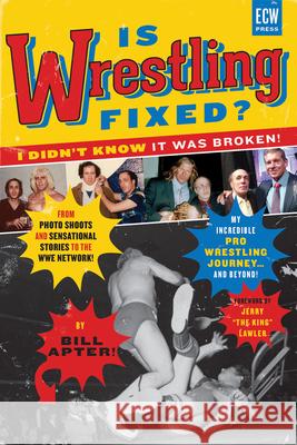 Is Wrestling Fixed? I Didn't Know It Was Broken!: From Photo Shoots and Sensational Stories to the Wwe Network -- My Incredible Pro Wrestling Journey! Apter, Bill 9781770411548 ECW Press