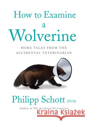 How to Examine a Wolverine: More Tales from the Accidental Veterinarian Philipp Schott 9781770415881 ECW Press,Canada