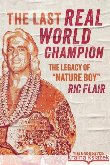 The Last Real World Champion: The Legend of 'Nature Boy' Ric Flair Tim Hornbaker 9781770416260 ECW Press,Canada