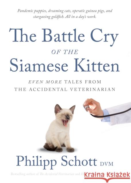 The Battle Cry of the Siamese Kitten: Even More Tales from the Accidental Veterinarian Schott, Philipp 9781770416697 ECW Press,Canada