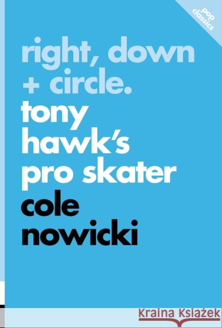 Right, Down + Circle: Tony Hawk's Pro Skater Cole Nowicki 9781770417168 ECW Press,Canada