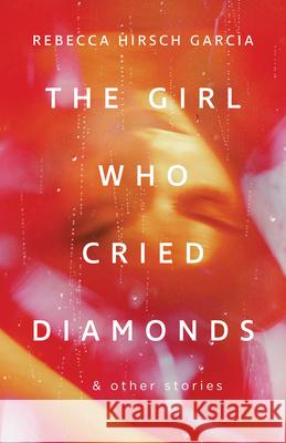 The Girl Who Cried Diamonds And Other Stories Rebecca Hirsch Garcia 9781770417274 ECW Press,Canada