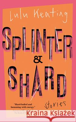 Splinter & Shard: Stories Lulu Keating 9781770417458 ECW Press