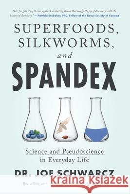 Superfoods, Silkworms, and Spandex: Science and Pseudoscience in Everyday Life Joe Schwarcz 9781770417526 ECW Press