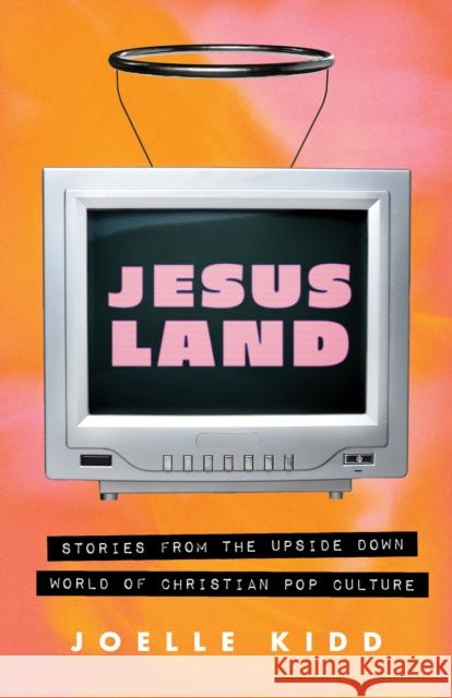 Jesusland: Stories from the Upside Down world of Christian Pop Culture Joelle Kidd 9781770417793