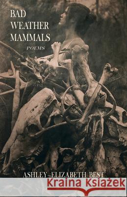 Bad Weather Mammals: Poems Ashley-Elizabeth Best 9781770417816