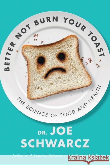 Better Not Burn Your Toast: The Science of Food and Health Joe Schwarcz 9781770417915 ECW Press