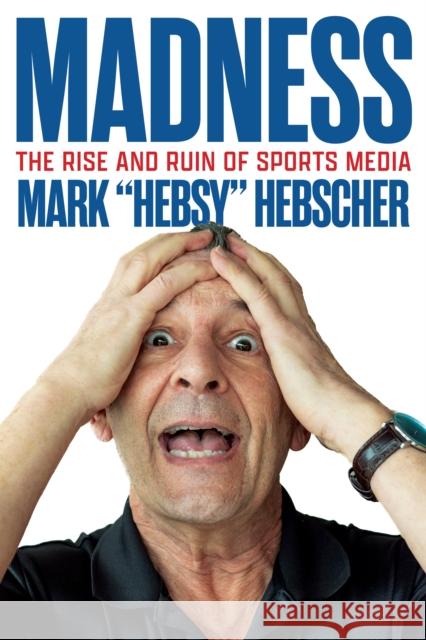 Madness: The Rise and Ruin of Sports Media Mark Hebscher 9781770417953 ECW Press