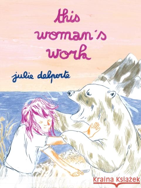 This Woman’s Work Julie Delporte 9781770463455 Drawn and Quarterly