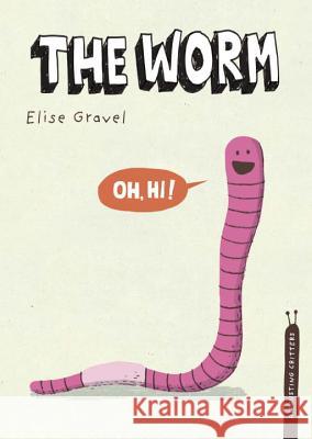 The Worm: The Disgusting Critters Series Elise Gravel 9781770496330 Tundra Books (NY)