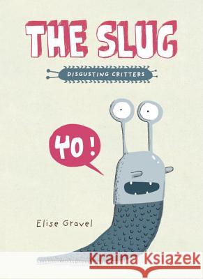 The Slug: The Disgusting Critters Series Elise Gravel 9781770496569 Tundra Books