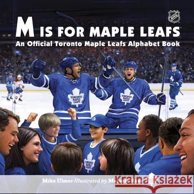 M Is for Maple Leafs: An Official Toronto Maple Leafs Alphabet Book Michael Ulmer Melanie Rose 9781770497986 Tundra Books (NY)