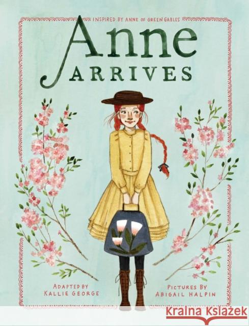 Anne Arrives: Inspired by Anne of Green Gables George, Kallie 9781770499300 Tundra Books (NY)