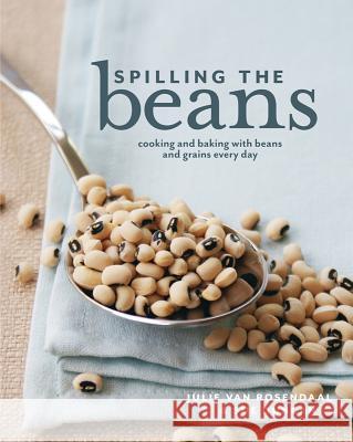 Spilling the Beans: Cooking and Baking with Beans and Grains Every Day Julie Va Sue Duncan 9781770500419 Whitecap Books