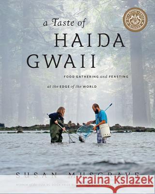 Taste of Haida Gwaii: Food Gathering and Feasting at the Edge of the World Susan Musgrave 9781770502161 Whitecap Books Ltd.