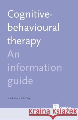 Cognitive Behaviour Therapy: An Information Guide Rector, Neil A. 9781770522947 Centre for Addiction and Mental Health