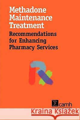 Methadone Maintenance Treatment: Recommendations for Enhancing Pharmacy Services Isaac, Pearl 9781770523029 Centre for Addiction and Mental Health