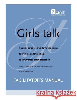 Girls Talk: An Anti-Stigma Program for Young Women to Promote Understanding of and Awareness about Depression: Facilitator's Manua Thompson, Cathy 9781770523982 Centre for Addiction and Mental Health