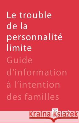 Le trouble de la personnalité limite: Guide d'information à l'intention des familles Camh 9781770524361 Centre for Addiction and Mental Health