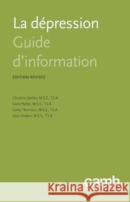 La Depression: Guide D'Information Christina Bartha Cathy Thomson Carol Parker 9781770525757 Centre for Addiction and Mental Health