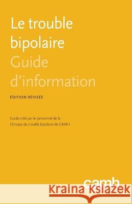 Le Trouble Bipolaire: Guide D'Information Sagar V Parikh Centre de Toxicomanie Et de Sante Mental Clinique Du Trouble Bipolaire De Camh 9781770525832 Centre for Addiction and Mental Health
