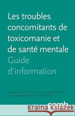 Les Troubles Concomitants de Toxicomanie Et de Sante Mentale: Guide D'Information W. J. Wayne Skinner Centre de Toxicomanie Et de Sante Mental Caroline P. O'Grady 9781770526075 Centre for Addiction and Mental Health