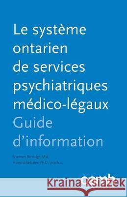 Le système ontarien de services psychiatriques médico-légaux: Guide d'information Bettridge, Shannon 9781770526310 Centre for Addiction and Mental Health