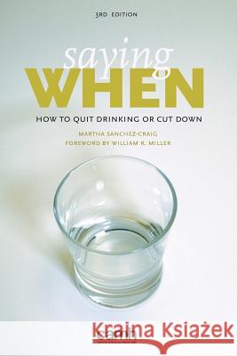 Saying When: How to Quit Drinking or Cut Down Martha Sanchez-Craig Centre for Addiction and Mental Health 9781770529045 Centre for Addiction and Mental Health