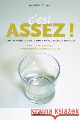 C'Est Assez!: Comment Arreter de Boire Ou Reduire Votre Consommation D'Alcool Martha Sanchez-Craig Centre de Toxicomanie Et de Sante Mental 9781770529083 Centre for Addiction and Mental Health