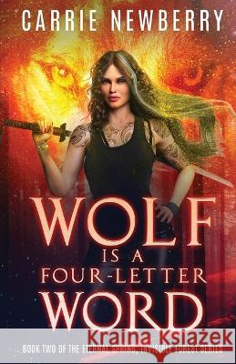 Wolf is a Four-letter Word: Book Two of the Eternal Spring, Invisible Forest series Carrie Newberry   9781770532076