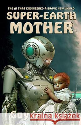 Super-Earth Mother: The AI that Engineered a Brave New World Guy Immega 9781770532311 EDGE Science Fiction and Fantasy Publishing,