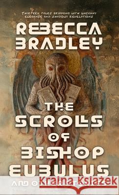 The Scrolls of Bishop Eubulus, and Other Stories Rebecca Bradley 9781770532496 EDGE Science Fiction and Fantasy Publishing,