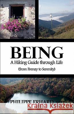 Being : A Hiking Guide Through Life: From Frenzy to Serenity Dr Philippe Erhard 9781770670167