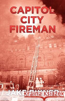 Capitol City Fireman Jake Rixner 9781770671287 FriesenPress