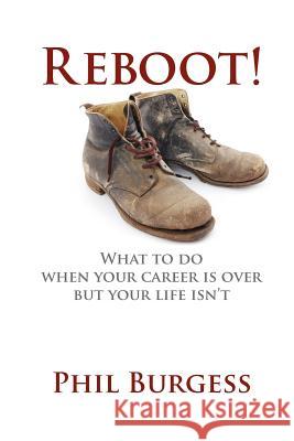 Reboot!: What to do when your career is over but your life isn't Phil Burgess 9781770672994 FriesenPress