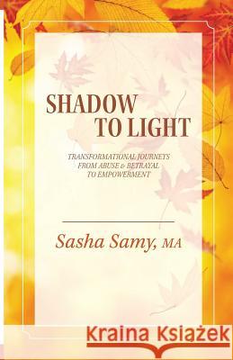 Shadow to Light: Transformational Journeys from Abuse & Betrayal to Empowerment Samy, Sasha 9781770673847