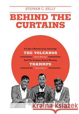 Behind The Curtains: with The VOLCANOS Storm Warning And The Grammy Award Winning TRAMMPS Disco Inferno Kelly, Stephen C. 9781770675537
