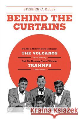 Behind The Curtains: with The VOLCANOS Storm Warning And The Grammy Award Winning TRAMMPS Disco Inferno Kelly, Stephen C. 9781770675544 FriesenPress