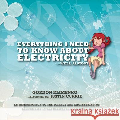 Everything I Need to Know About Electricity....Well Almost: An Introduction to the Science and Engineering of Electricity in the Digital Information A Klimenko, Gordon 9781770678378 FriesenPress