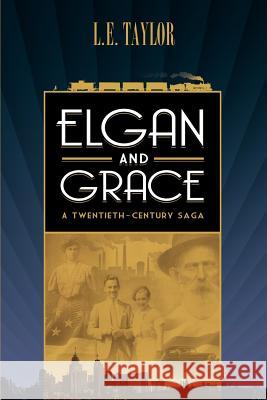 Elgan and Grace: A Twentieth-Century Saga L. E. Taylor 9781770678408 FriesenPress