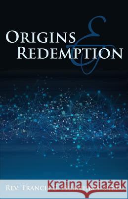Origins and Redemption Ph. D. Rev Francis G. Humphrey 9781770697454 Word Alive Press