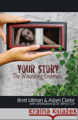 Your Story : The Wounding Embrace Brett Ullman Adam Clarke 9781770698918 