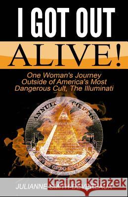 I Got Out Alive!: One Woman's Journey Outside of America's Most Dangerous Cult, The Illuminati Smith-Devereaux, Julianne 9781770765382 Editions Dedicaces