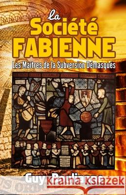 La Société fabienne: les maîtres de la subversion démasqués Guy Boulianne 9781770767386 Editions Dedicaces