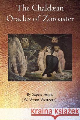 The Chaldæan Oracles of Zoroaster Westcott, W. Wynn 9781770830066 Theophania Publishing