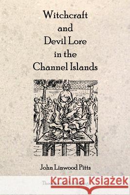 Witchcraft and Devil Lore in the Channel Islands John Linwood Pitts 9781770830233