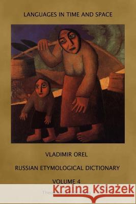 Russian Etymological Dictionary: Volume 4 Vladimir Orel Vitaly Shevoroshkin Cindy Drover-Davidson 9781770830264 Theophania Publishing