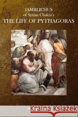 The Life of Pythagoras Iamblichus of Syrian Chalcis 9781770830295 Theophania Publishing