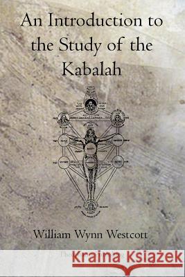 An Introduction to the Study of the Kabalah William Wynn Westcott 9781770830431 Theophania Publishing